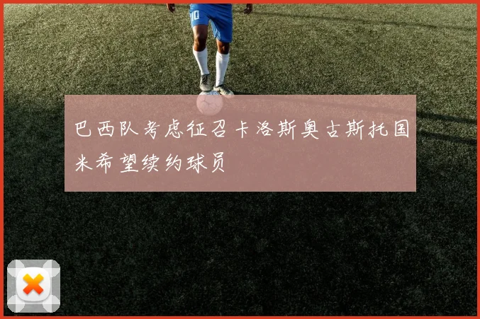 巴西队考虑征召卡洛斯奥古斯托国米希望续约球员